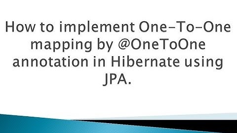 How to implement One To One mapping by @OneToOne annotation in Hibernate using JPA ?.