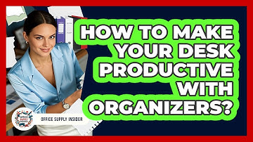 How To Make Your Desk Productive With Organizers? - Office Supply Insider