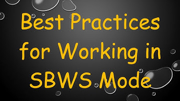 Best Practices for Working in SBWS Mode