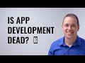 Is App Development Dead?