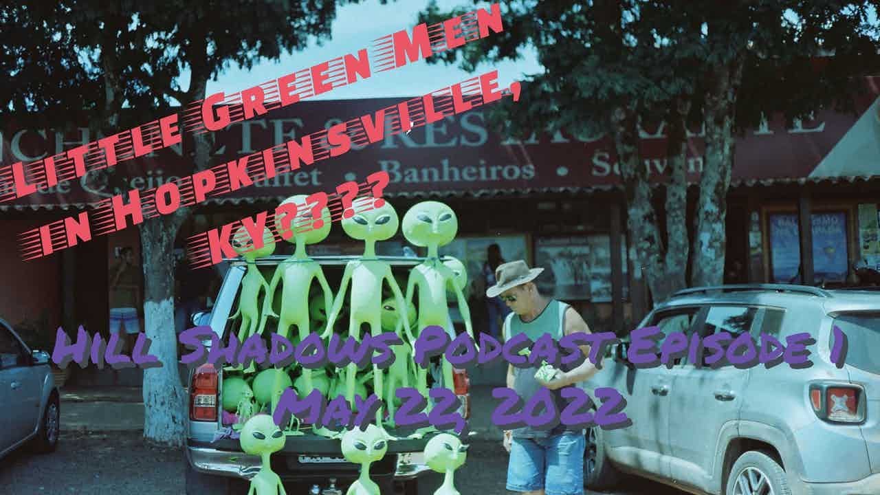 Hill Shadows Podcast Episode 1  Hopkinsville, Ky Goblins - A Kentucky family is visited by aliens?