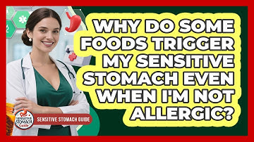 Why Do Some Foods Trigger My Sensitive Stomach Even When I