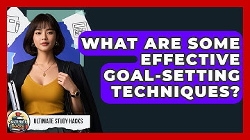 What Are Some Effective Goal-setting Techniques? - Ultimate Study Hacks