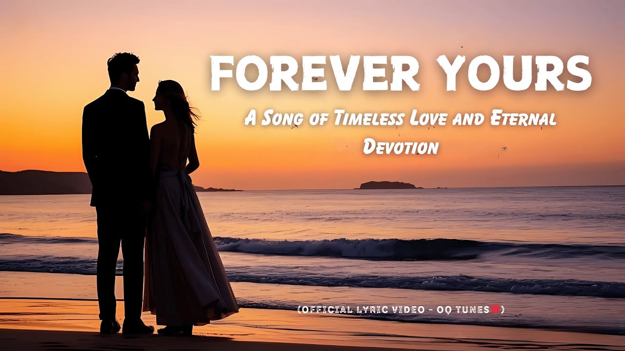 Forever Yours – A Song of Timeless Love and Eternal Devotion (Official ...
