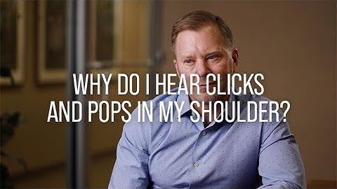 Why Do I Hear Clicks and Pops in My Shoulder?
