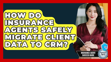 How Do Insurance Agents Safely Migrate Client Data To CRM? - Insurance Agent Success Guide