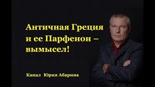 Античная Греция и ее Парфенон - вымысел!