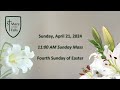 Fourth Sunday of Easter | 11AM Mass Sunday April 21, 2024