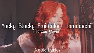 Yucky Blucky Fruitcake - Iamdoechii Türkçe Çeviri