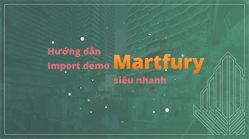 Hướng dẫn cài đặt và import demo theme martfury siêu nhanh