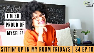Sittin' Up In My Room Fridays | S4 Ep. 10 | I'm So Proud of Myself
