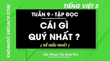 Tập đọc Cái gì quý nhất - Tuần 9 - Tiếng Việt lớp 5 - Cô Phạm Thị Hoài Thu (DỄ HIỂU NHẤT)