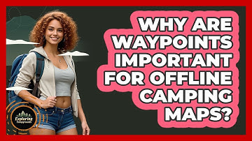 Why Are Waypoints Important For Offline Camping Maps? - Exploring Campgrounds