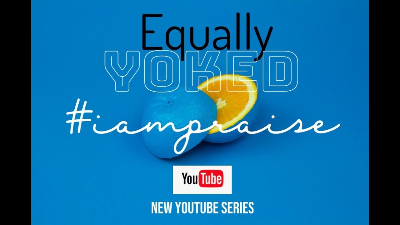 Equally Yoked (Relationships)Praise Pirchford YouTube