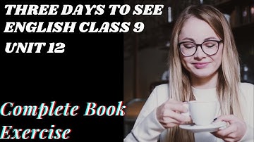 Unit 12 English 9th Three Days to See Full Exercise || English Class 9 Chapter 12 Book Exercise