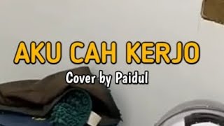 AKU CAH KERJO Cover by Paidul