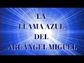 LA LLAMA AZUL DEL ARCÁNGEL MIGUEL💙 Invocación de Protección y Limpieza