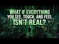 What If Everything You See, Touch, and Feel Isn't Real