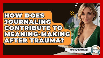 How Does Journaling Contribute To Meaning-making After Trauma? - Cognitive Therapy Hub