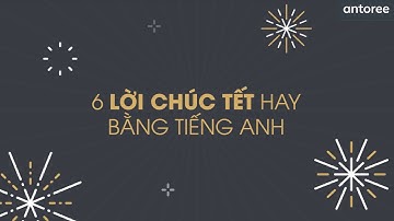 6 lời chúc Tết hay bằng Tiếng Anh