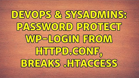 DevOps & SysAdmins: Password Protect wp-login from httpd.conf, breaks .htaccess