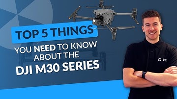 Top 5 Things You NEED to Know About the DJI M30 Series