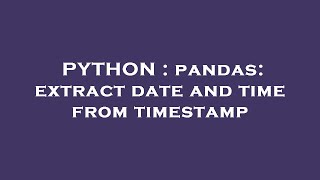 PYTHON : pandas: extract date and time from timestamp
