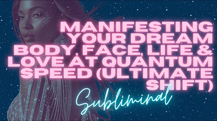 MANIFESTING YOUR DREAM BODY, FACE, LIFE & LOVE AT QUANTUM SPEED (ULTIMATE SHIFT SUBLIMINAL)