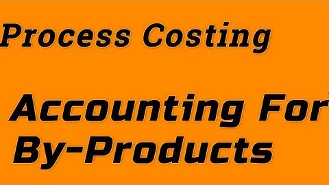 Accounting for by-products, Process Costing # 7