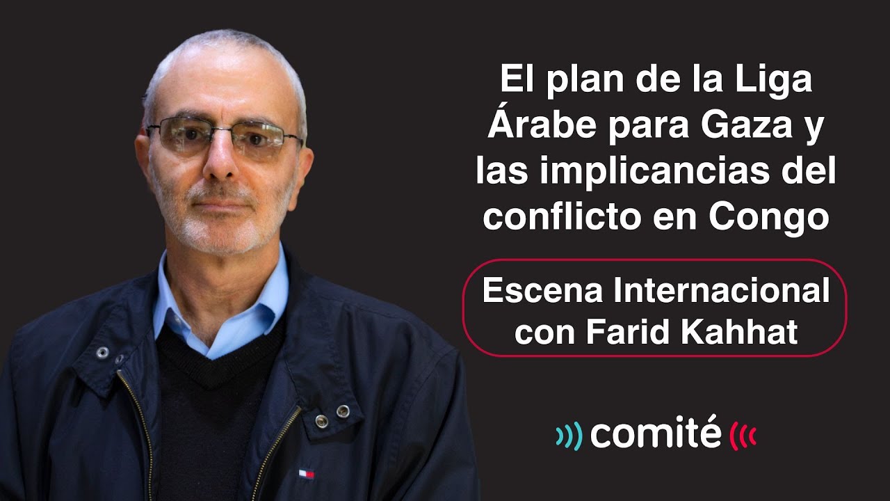 Las implicancias del conflicto en Congo y el plan de la Liga Árabe para Gaza | Farid Kahhat