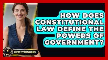 How Does Constitutional Law Define the Powers of Government? - Justice System Explained
