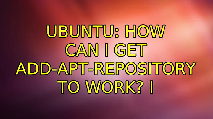 Ubuntu: How can I get add-apt-repository to work? (3 Solutions!!)