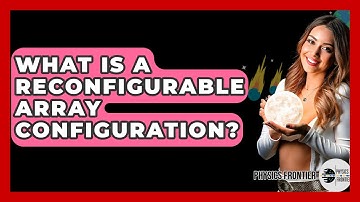 What Is A Reconfigurable Array Configuration? - Physics Frontier