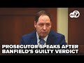 Prosecutors speak after guilty verdict for Brendan Banfield in au pair murder trial