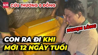 Nghẹn lòng…con ra đi khi chỉ mới 12 ngày tuổi, đưa con về nhà với gia đình