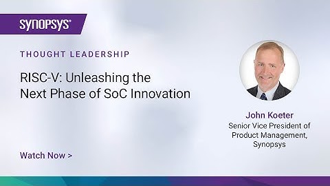 RISC-V: Unleashing the ​ Next Phase of SoC Innovation | Synopsys