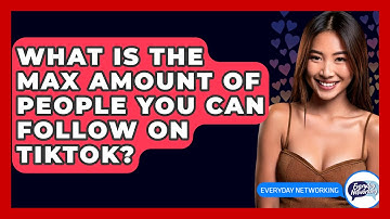 What Is The Max Amount Of People You Can Follow On TikTok? - Everyday-Networking