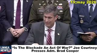 “Is The Blockade An Act Of War?” Joe Courtney Presses Adm. Brad Cooper