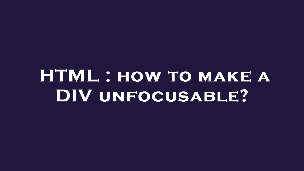 HTML : how to make a DIV unfocusable? - YouTube