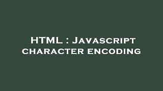 HTML : Javascript character encoding