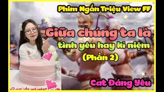 Phim ngắn triệu view FF| Giữa chúng ta là tình yêu hay kỉ niệm(Phần 2)