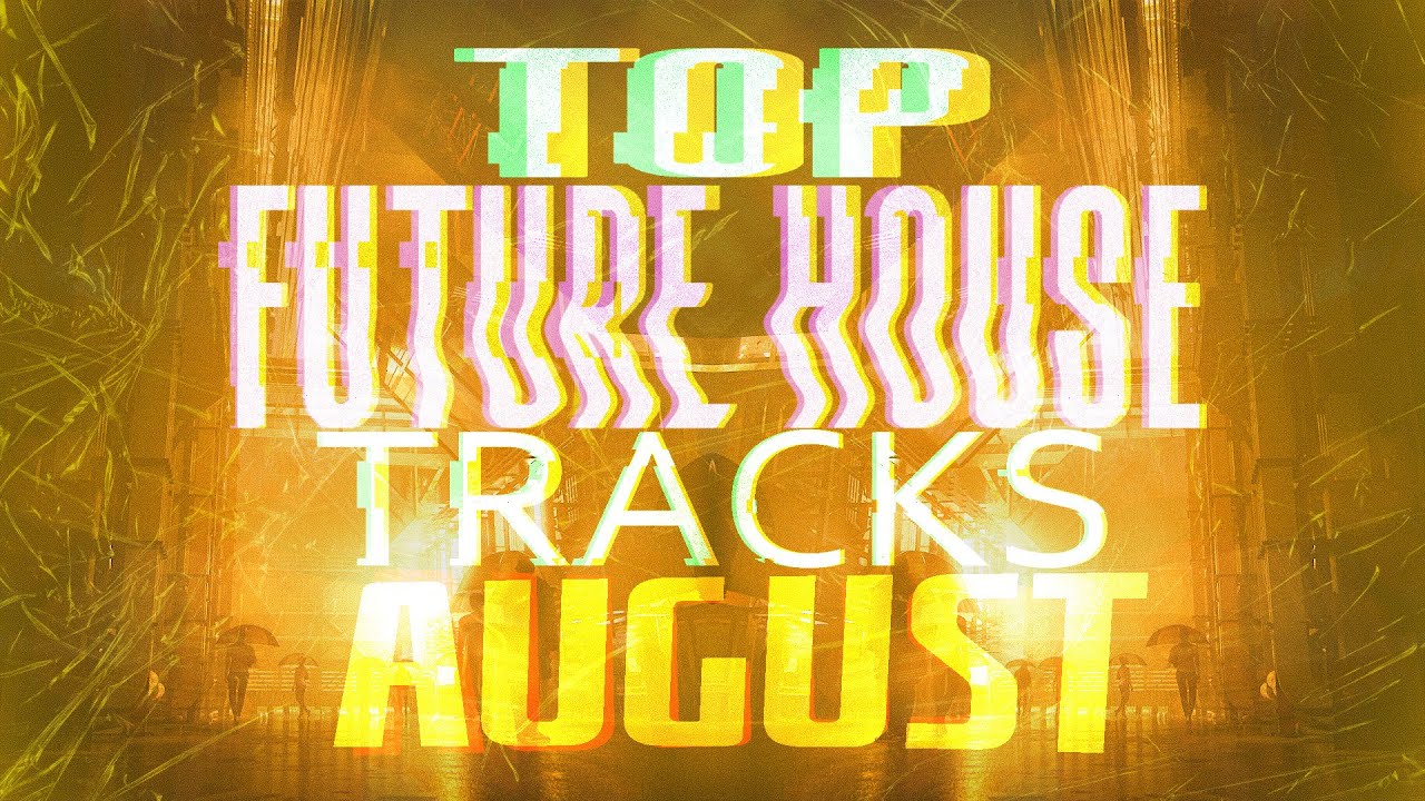 Top Future House/Electro House Tracks August 2022 YouTube