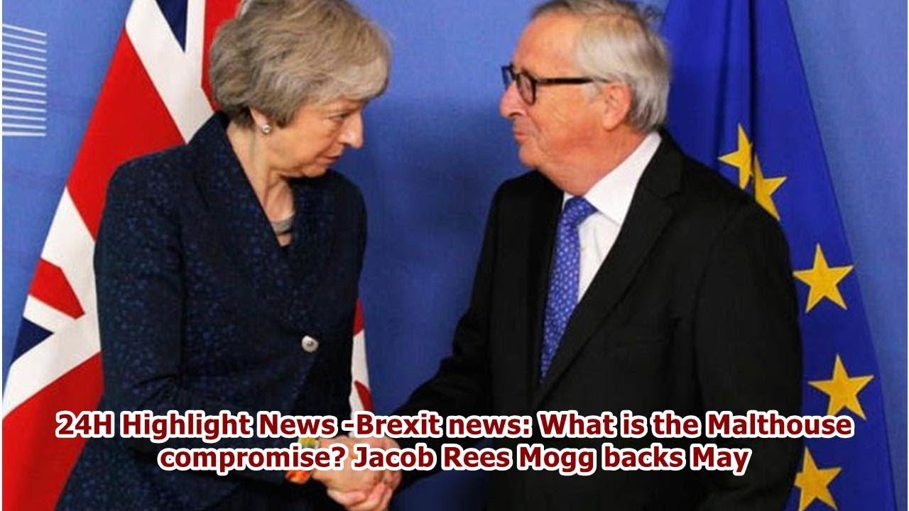 24H Highlight News -Brexit news: What is the Malthouse compromise? Jacob Rees Mogg backs May