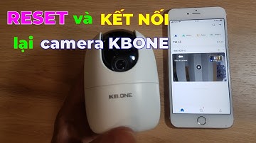Hướng dẫn RESET và KẾT NỐI lại WIFI cho camera KBONE
