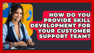How Do You Provide Skill Development For Your Customer Support Team? - Customer Support Coach