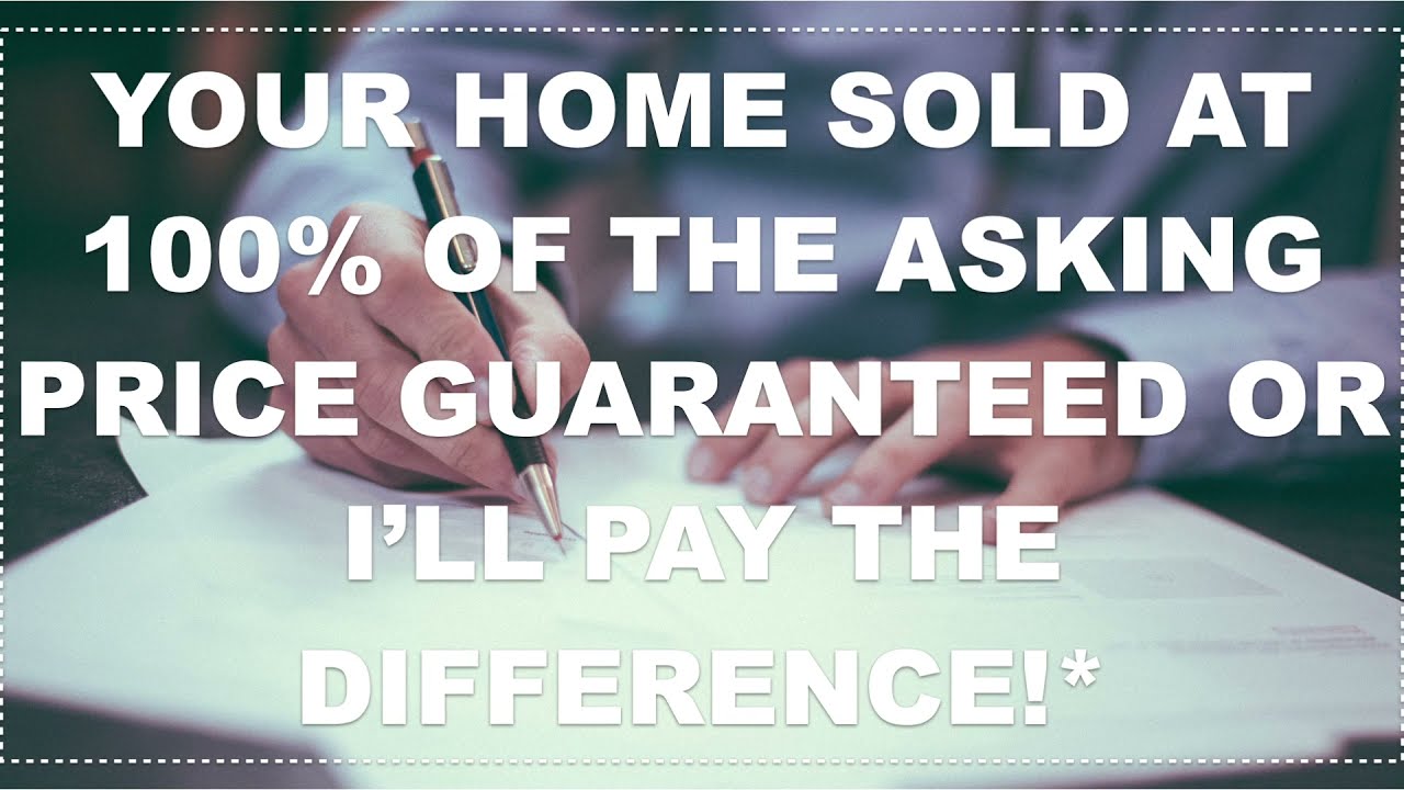 Your Home Sold at 100% of the Asking Price Guaranteed or I'll Pay the Difference!*