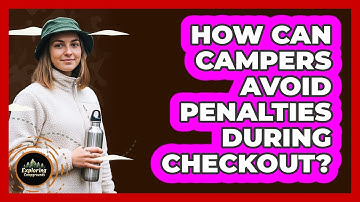 How Can Campers Avoid Penalties During Checkout? - Exploring Campgrounds
