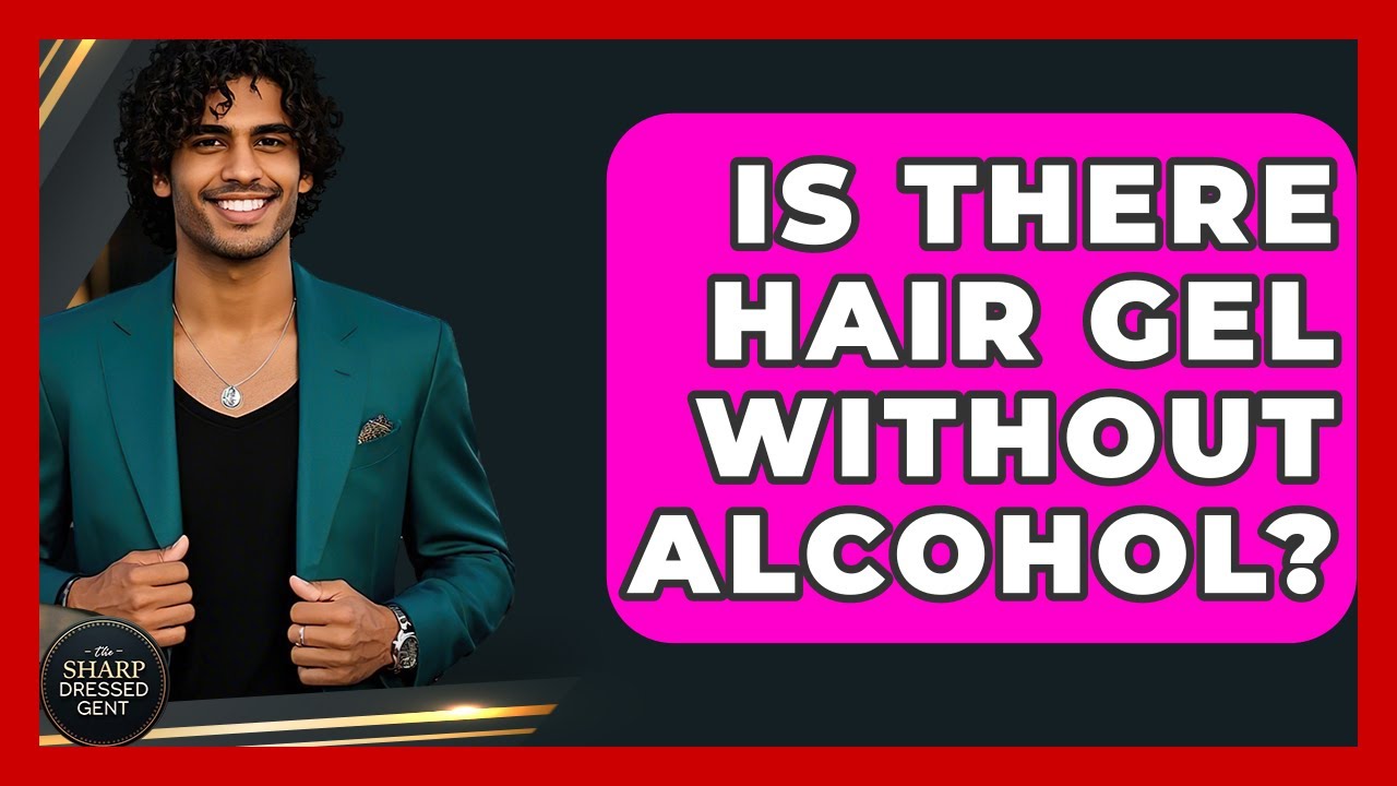 Is There Hair Gel Without Alcohol? - The Sharp Dressed Gent