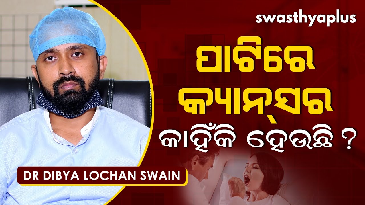 ପାଟିରେ କର୍କଟ ରୋଗ କାହିଁକି ହୁଏ? | Dr Dibya Lochan Swain on Oral Cancer in Odia | Causes & Treatment
