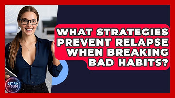 What Strategies Prevent Relapse When Breaking Bad Habits? - Get Rid Of Guide